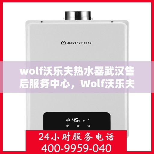 wolf沃乐夫热水器武汉售后服务中心，Wolf沃乐夫热水器武汉售后服务中心，专业维修与贴心服务