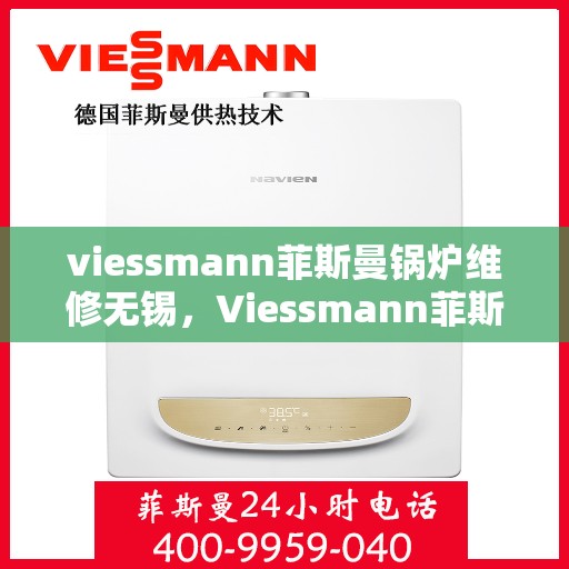 viessmann菲斯曼锅炉维修无锡，Viessmann菲斯曼锅炉无锡专业维修服务
