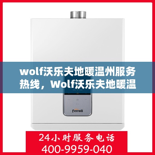 wolf沃乐夫地暖温州服务热线，Wolf沃乐夫地暖温州服务热线，专业温暖，一触即达
