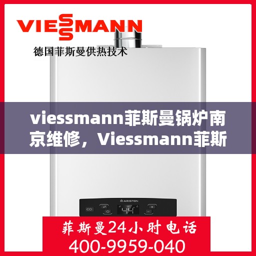 viessmann菲斯曼锅炉南京维修，Viessmann菲斯曼锅炉南京专业维修服务