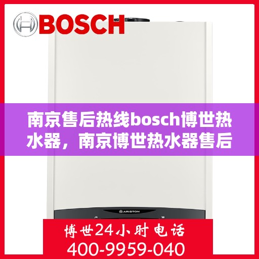 南京售后热线bosch博世热水器，南京博世热水器售后热线专业服务解析