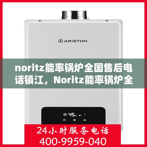 noritz能率锅炉全国售后电话镇江，Noritz能率锅炉全国售后电话镇江服务热线