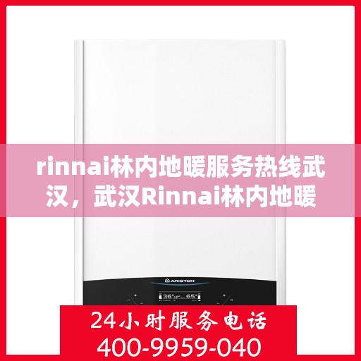 rinnai林内地暖服务热线武汉，武汉Rinnai林内地暖服务热线，专业解决您的地暖问题