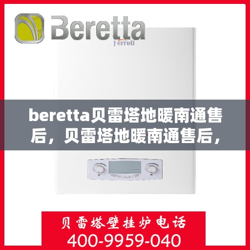 beretta贝雷塔地暖南通售后，贝雷塔地暖南通售后，专业维修，温暖您的生活