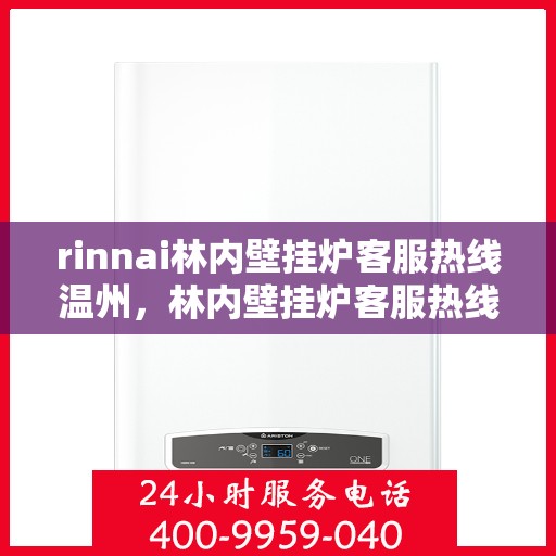 rinnai林内壁挂炉客服热线温州，林内壁挂炉客服热线在温州，专业支持与解决方案的温暖通道