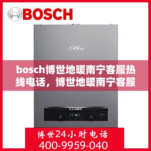 bosch博世地暖南宁客服热线电话，博世地暖南宁客服热线电话——专业支持与解决方案的起点