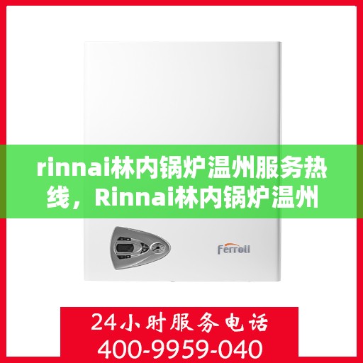 rinnai林内锅炉温州服务热线，Rinnai林内锅炉温州专业维修服务热线