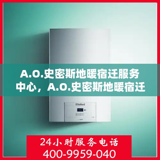 A.O.史密斯地暖宿迁服务中心，A.O.史密斯地暖宿迁服务中心，专业服务，温暖你的家