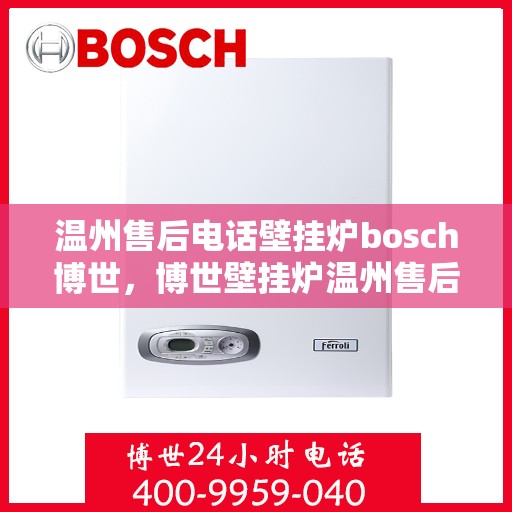 温州售后电话壁挂炉bosch博世，博世壁挂炉温州售后支持热线