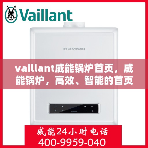 vaillant威能锅炉首页，威能锅炉，高效、智能的首页介绍