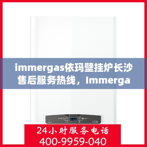immergas依玛壁挂炉长沙售后服务热线，Immergas依玛壁挂炉长沙售后服务热线，专业团队为您提供贴心服务