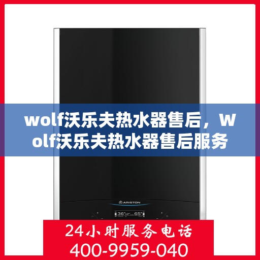 wolf沃乐夫热水器售后，Wolf沃乐夫热水器售后服务解析