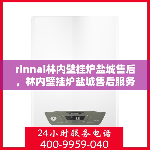 rinnai林内壁挂炉盐城售后，林内壁挂炉盐城售后服务中心，专业服务，贴心保障