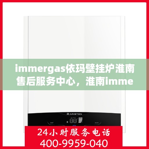 immergas依玛壁挂炉淮南售后服务中心，淮南immergas依玛壁挂炉专业售后服务中心，专注维修，品质保障