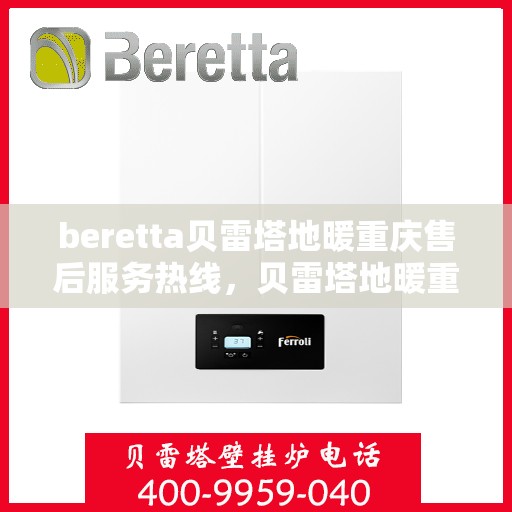 beretta贝雷塔地暖重庆售后服务热线，贝雷塔地暖重庆售后服务热线，专业团队，温暖您的生活
