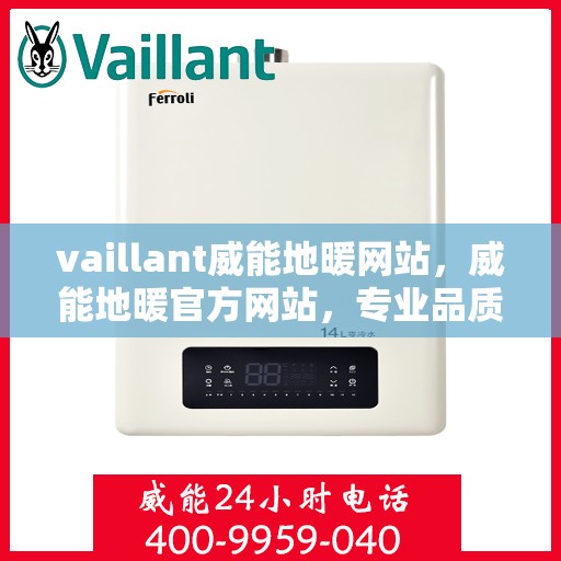 vaillant威能地暖网站，威能地暖官方网站，专业品质，温暖您的生活