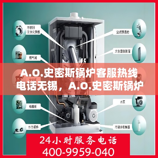A.O.史密斯锅炉客服热线电话无锡，A.O.史密斯锅炉无锡客服热线电话及售后服务解析