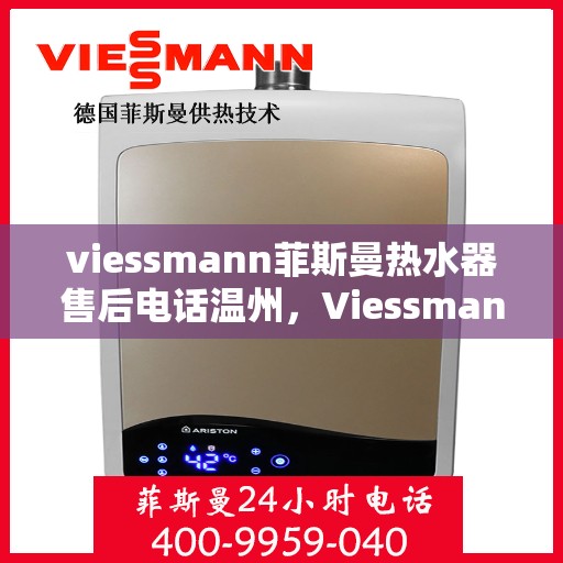 viessmann菲斯曼热水器售后电话温州，Viessmann菲斯曼热水器温州售后服务中心联系电话