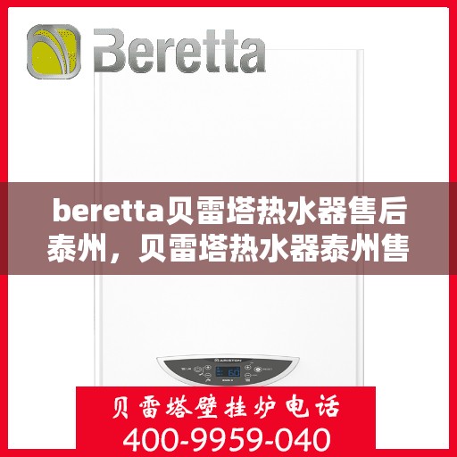 beretta贝雷塔热水器售后泰州，贝雷塔热水器泰州售后维修专业服务