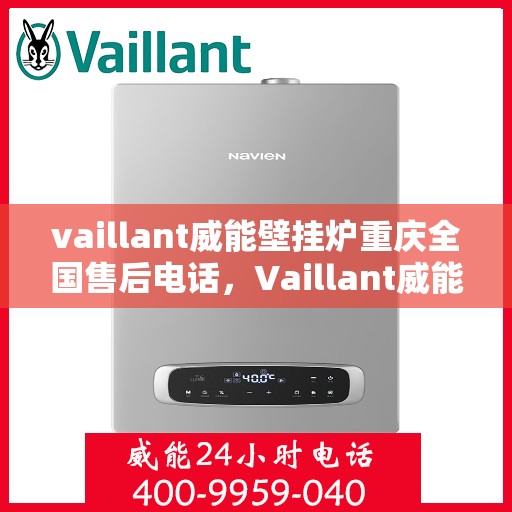 vaillant威能壁挂炉重庆全国售后电话，Vaillant威能壁挂炉重庆售后服务热线及全国售后电话全解析