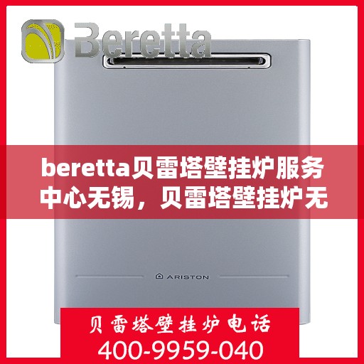 beretta贝雷塔壁挂炉服务中心无锡，贝雷塔壁挂炉无锡服务中心，专业维修与保养一站式解决方案