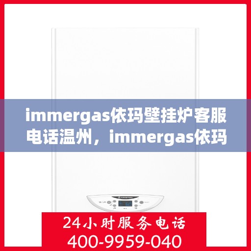immergas依玛壁挂炉客服电话温州，immergas依玛壁挂炉温州客服热线