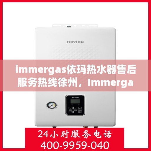 immergas依玛热水器售后服务热线徐州，Immergas依玛热水器徐州售后服务热线，专业解决您的热水难题