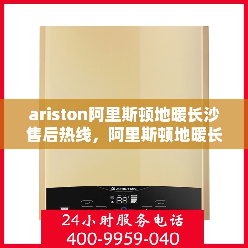 ariston阿里斯顿地暖长沙售后热线，阿里斯顿地暖长沙售后服务热线，专业解决您的供暖问题
