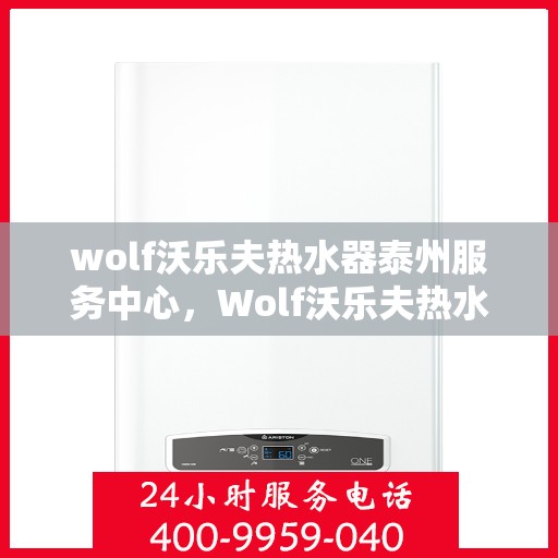wolf沃乐夫热水器泰州服务中心，Wolf沃乐夫热水器泰州专业服务中心