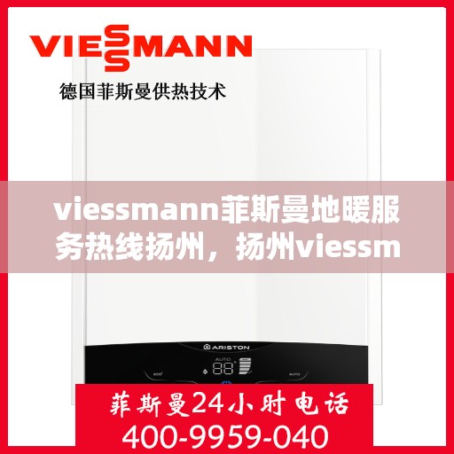 viessmann菲斯曼地暖服务热线扬州，扬州viessmann菲斯曼地暖服务热线——专业温暖您的生活