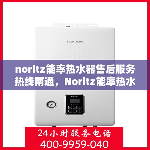 noritz能率热水器售后服务热线南通，Noritz能率热水器南通售后服务热线全攻略