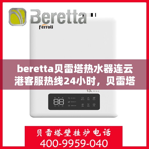 beretta贝雷塔热水器连云港客服热线24小时，贝雷塔热水器连云港客服热线全天候服务，24小时为您解答疑问