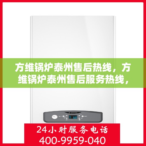 方维锅炉泰州售后热线，方维锅炉泰州售后服务热线，专业维修，贴心保障