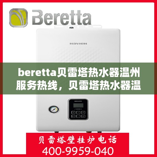 beretta贝雷塔热水器温州服务热线，贝雷塔热水器温州服务热线，专业维修与售后支持团队为您服务