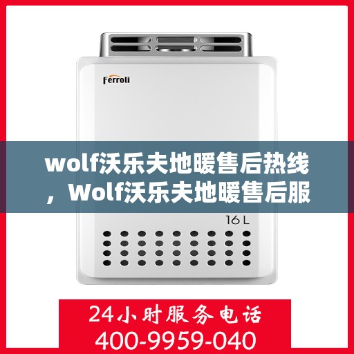 wolf沃乐夫地暖售后热线，Wolf沃乐夫地暖售后服务热线全解析