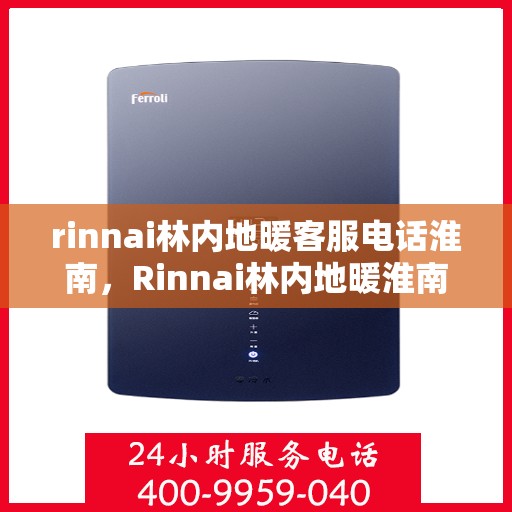 rinnai林内地暖客服电话淮南，Rinnai林内地暖淮南客服专线