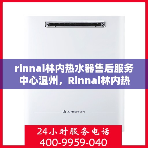 rinnai林内热水器售后服务中心温州，Rinnai林内热水器温州售后服务中心，专业维修，贴心服务