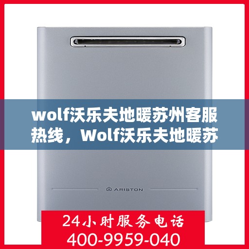 wolf沃乐夫地暖苏州客服热线，Wolf沃乐夫地暖苏州客服热线，专业解答，温暖您的生活