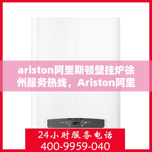ariston阿里斯顿壁挂炉徐州服务热线，Ariston阿里斯顿壁挂炉徐州服务热线，专业团队为您提供贴心服务