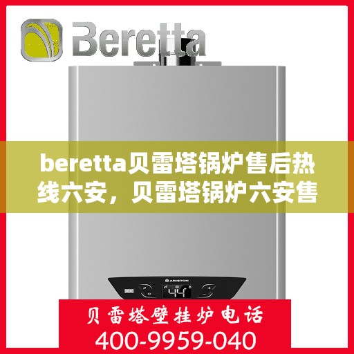 beretta贝雷塔锅炉售后热线六安，贝雷塔锅炉六安售后热线及维修服务指南