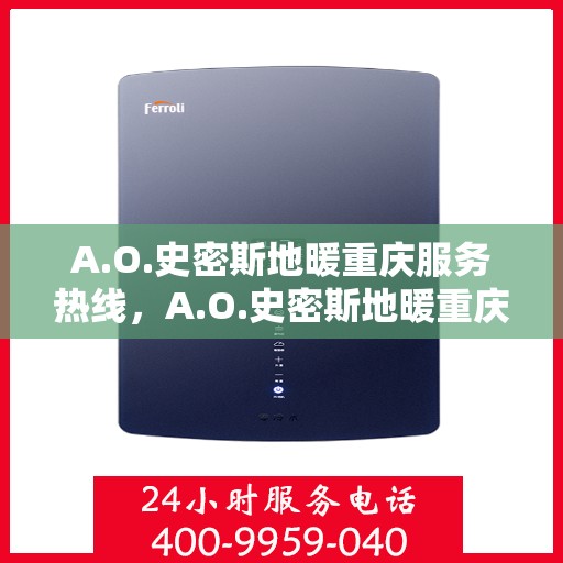 A.O.史密斯地暖重庆服务热线，A.O.史密斯地暖重庆专业热线服务，温暖您的生活