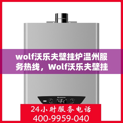 wolf沃乐夫壁挂炉温州服务热线，Wolf沃乐夫壁挂炉温州专业维修服务热线