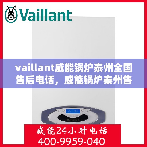 vaillant威能锅炉泰州全国售后电话，威能锅炉泰州售后服务热线及全国售后电话汇总