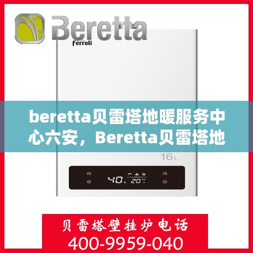 beretta贝雷塔地暖服务中心六安，Beretta贝雷塔地暖服务中心（六安专业维修站点）