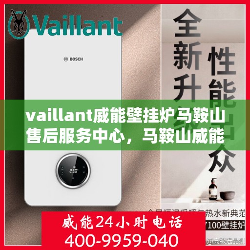 vaillant威能壁挂炉马鞍山售后服务中心，马鞍山威能壁挂炉售后服务中心，专业提供Vaillant壁挂炉维修服务