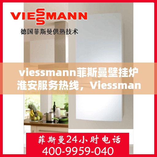 viessmann菲斯曼壁挂炉淮安服务热线，Viessmann菲斯曼壁挂炉淮安服务热线，专业团队，温暖您的生活