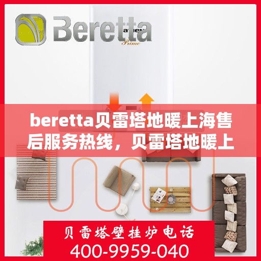 beretta贝雷塔地暖上海售后服务热线，贝雷塔地暖上海售后服务热线，专业解决您的地暖问题