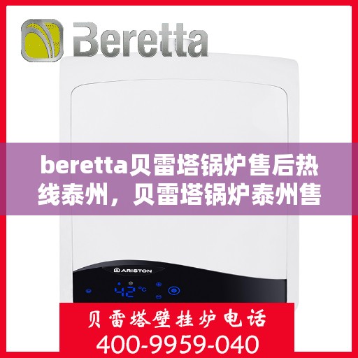 beretta贝雷塔锅炉售后热线泰州，贝雷塔锅炉泰州售后热线及维修服务指南