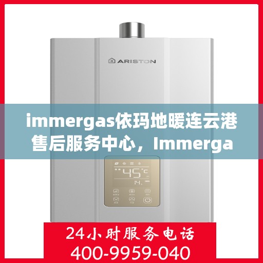 immergas依玛地暖连云港售后服务中心，Immergas依玛地暖连云港售后服务中心，专业维修与贴心服务
