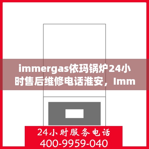 immergas依玛锅炉24小时售后维修电话淮安，Immergas依玛锅炉淮安售后维修热线全天候服务，专业解决锅炉问题